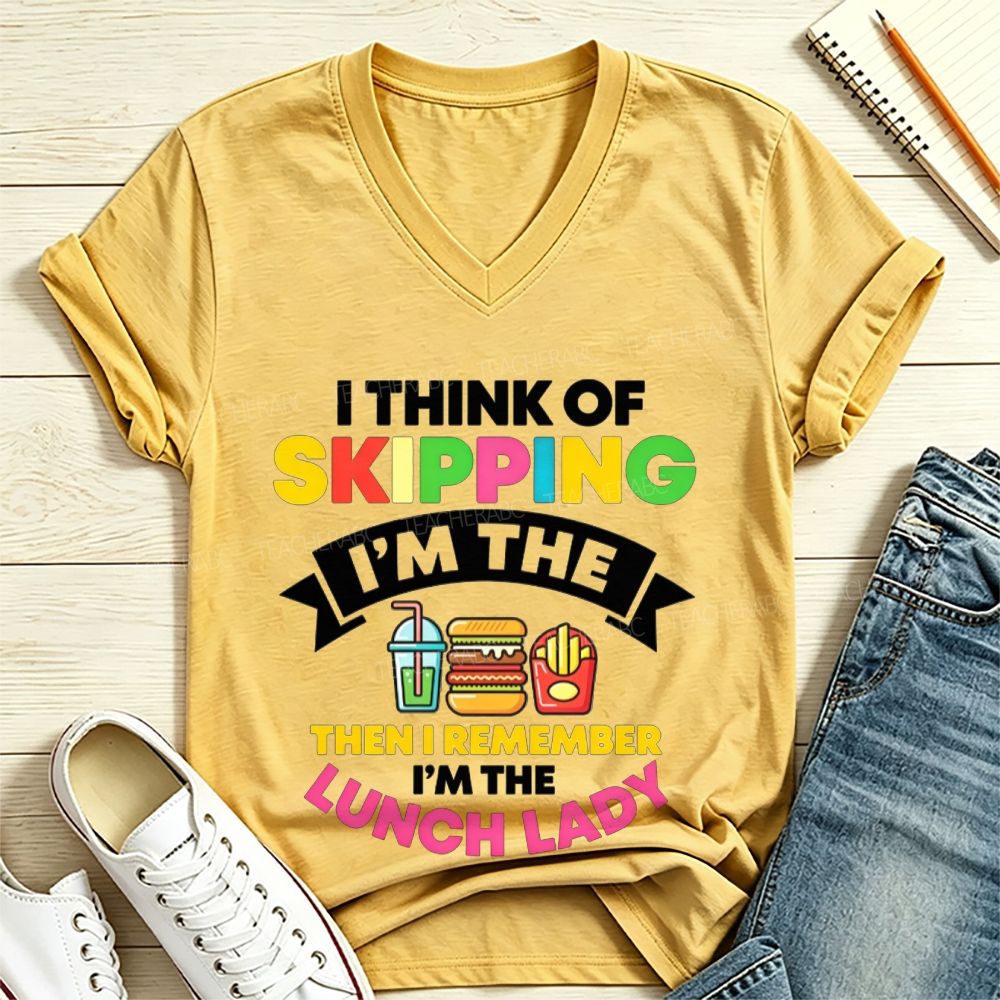 I Think Of Skipping Then I Remember I’M The Lunch Lady V Neck T-shirt