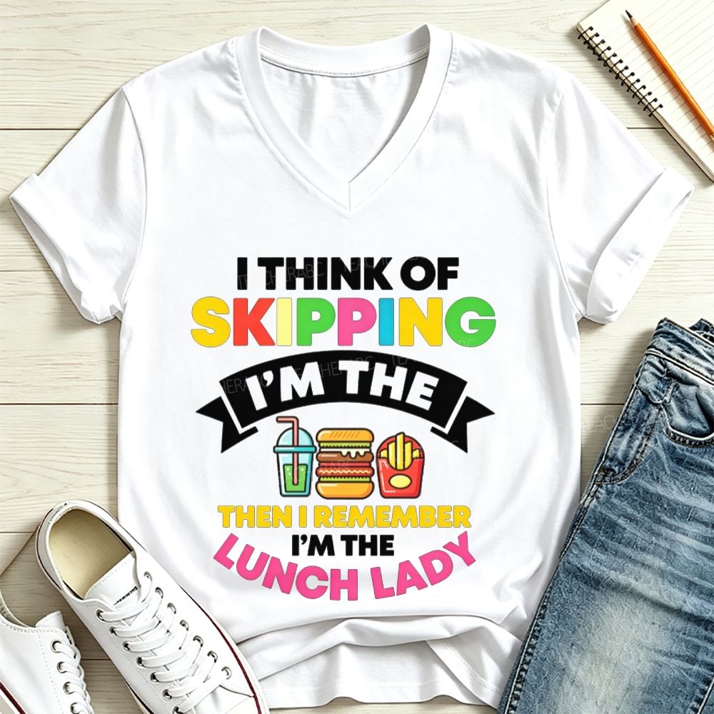 I Think Of Skipping Then I Remember I’M The Lunch Lady V Neck T-shirt