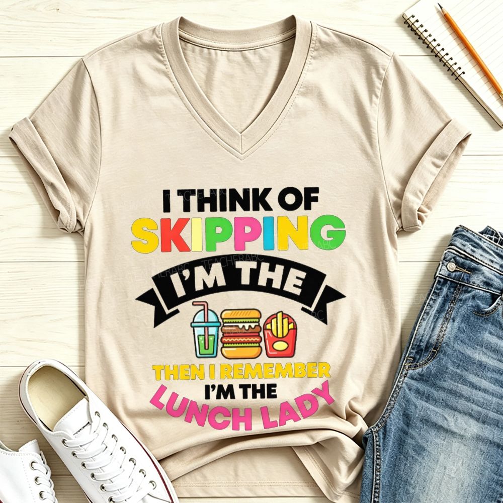 I Think Of Skipping Then I Remember I’M The Lunch Lady V Neck T-shirt
