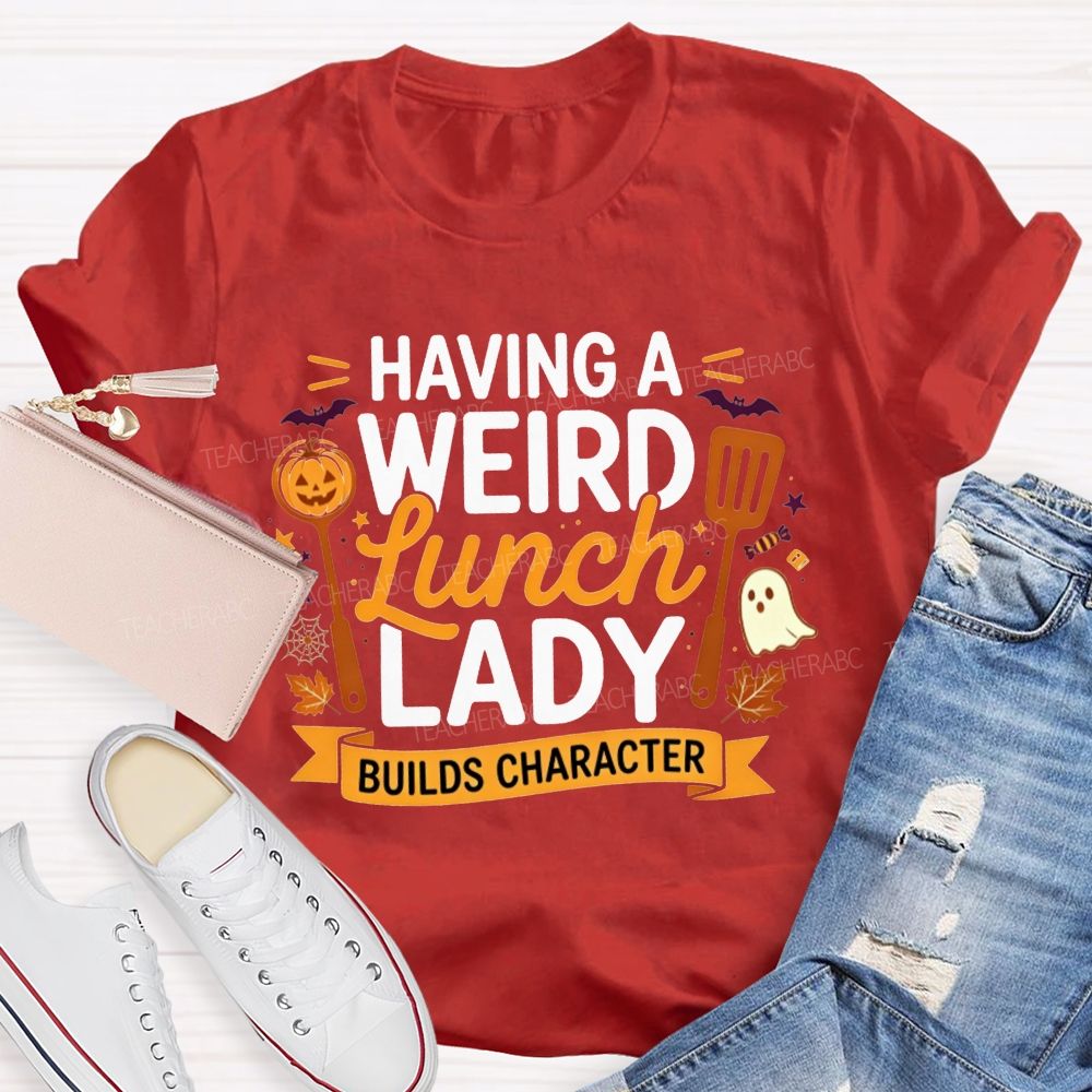 Having A Weird Lunch Lady Builds Character Halloween T-shirt