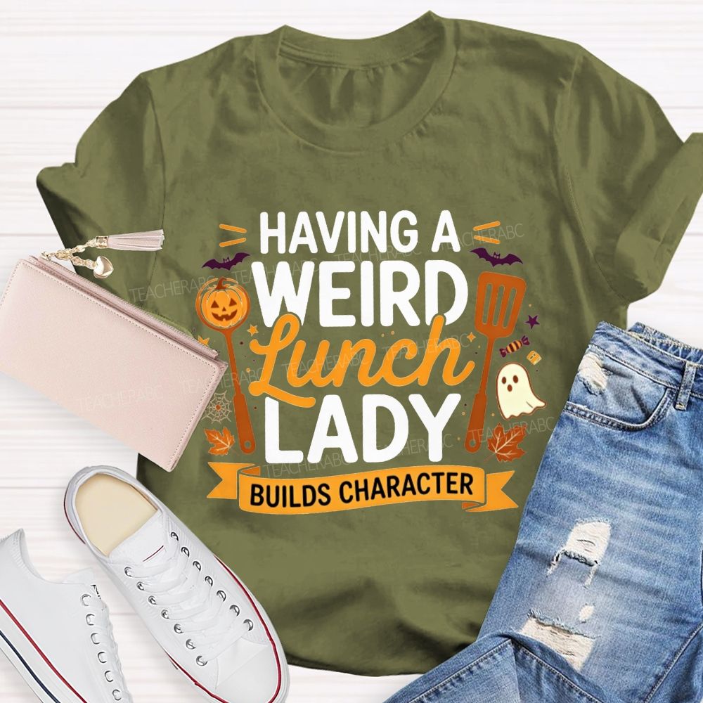 Having A Weird Lunch Lady Builds Character Halloween T-shirt