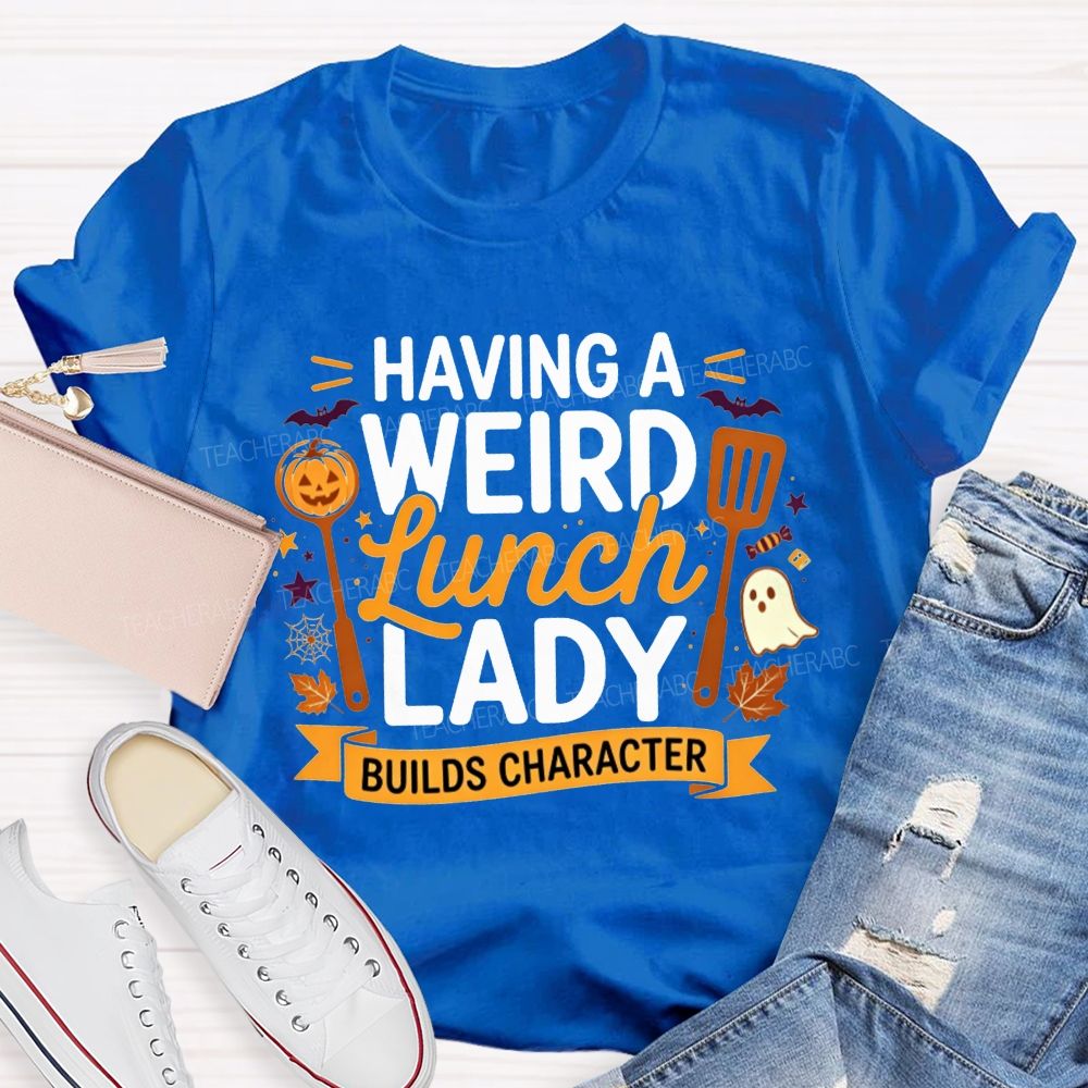 Having A Weird Lunch Lady Builds Character Halloween T-shirt