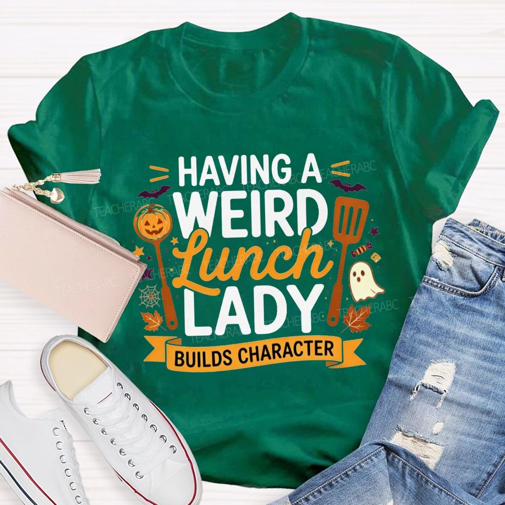 Having A Weird Lunch Lady Builds Character Halloween T-shirt