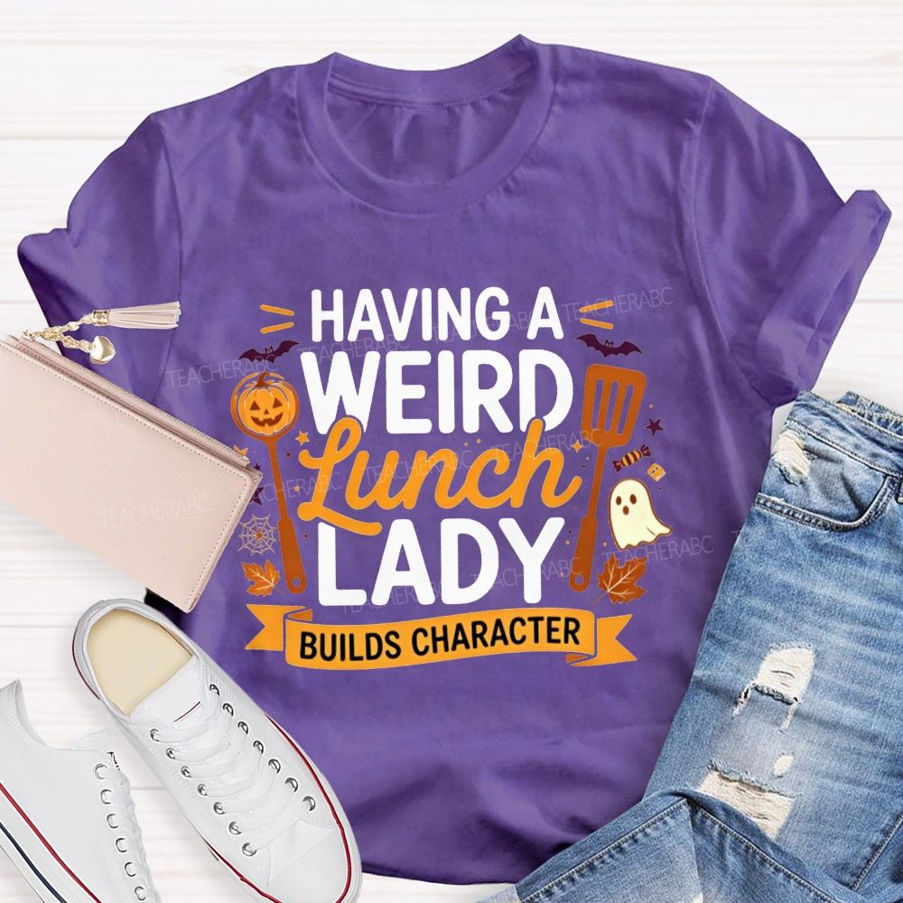Having A Weird Lunch Lady Builds Character Halloween T-shirt