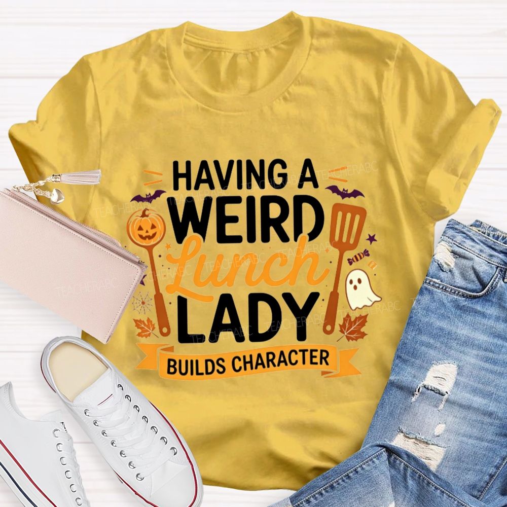 Having A Weird Lunch Lady Builds Character Halloween T-shirt