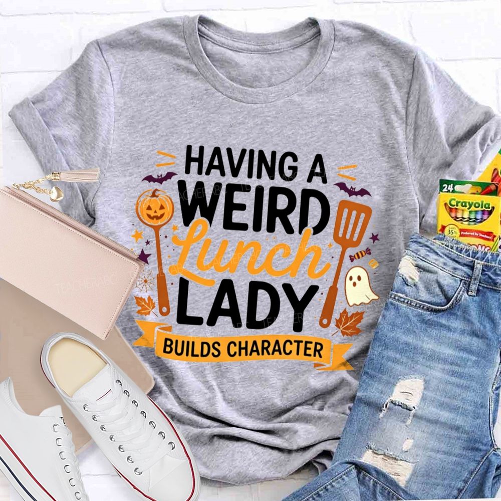 Having A Weird Lunch Lady Builds Character Halloween T-shirt