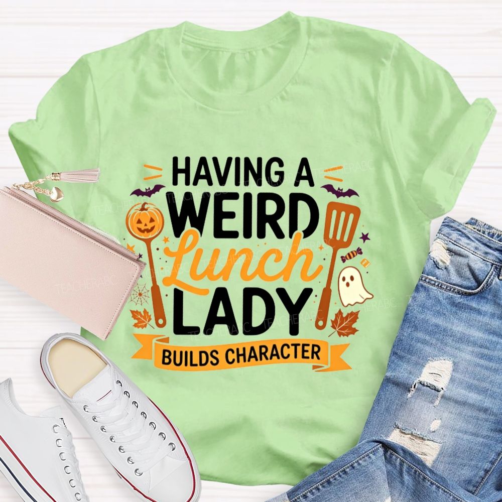 Having A Weird Lunch Lady Builds Character Halloween T-shirt