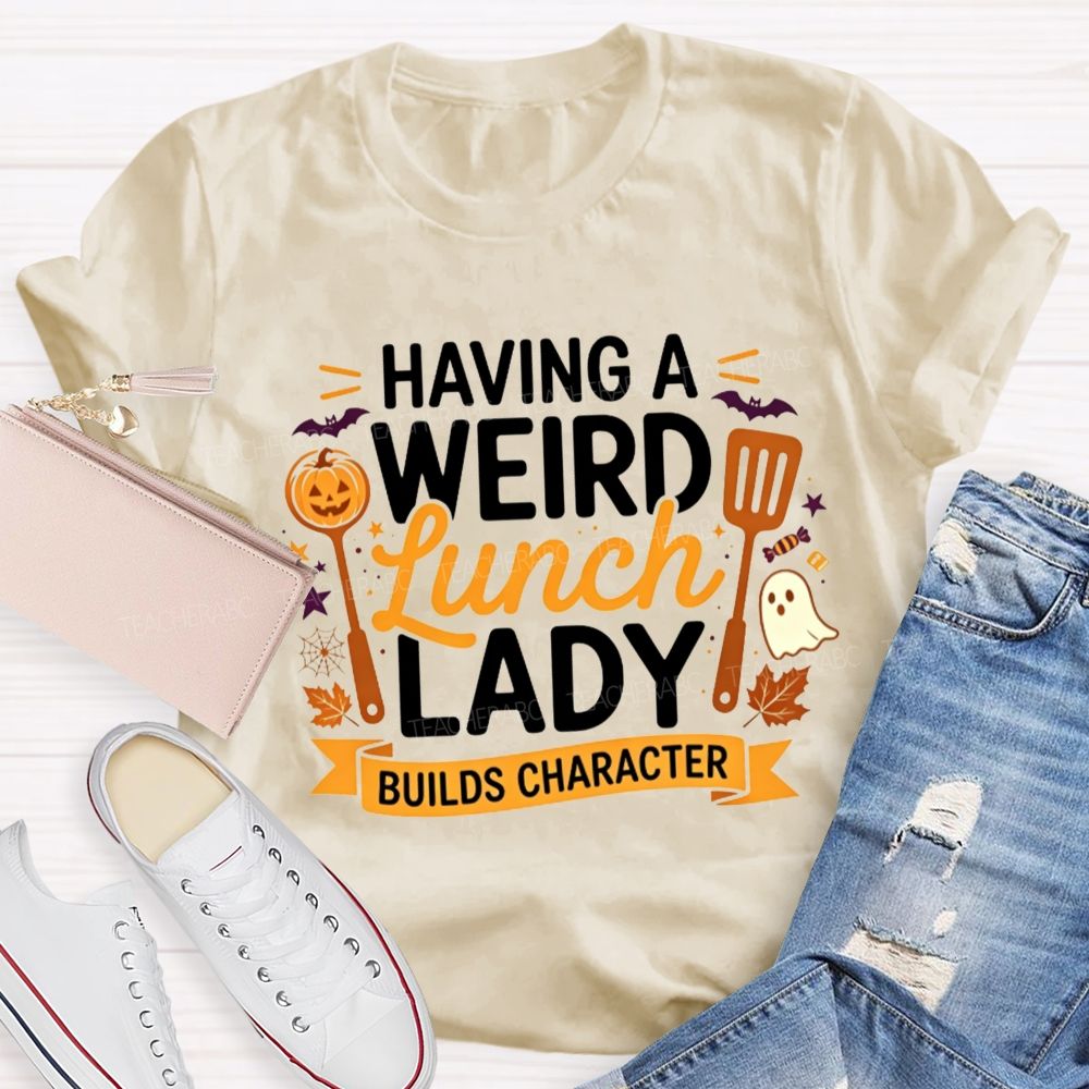 Having A Weird Lunch Lady Builds Character Halloween T-shirt