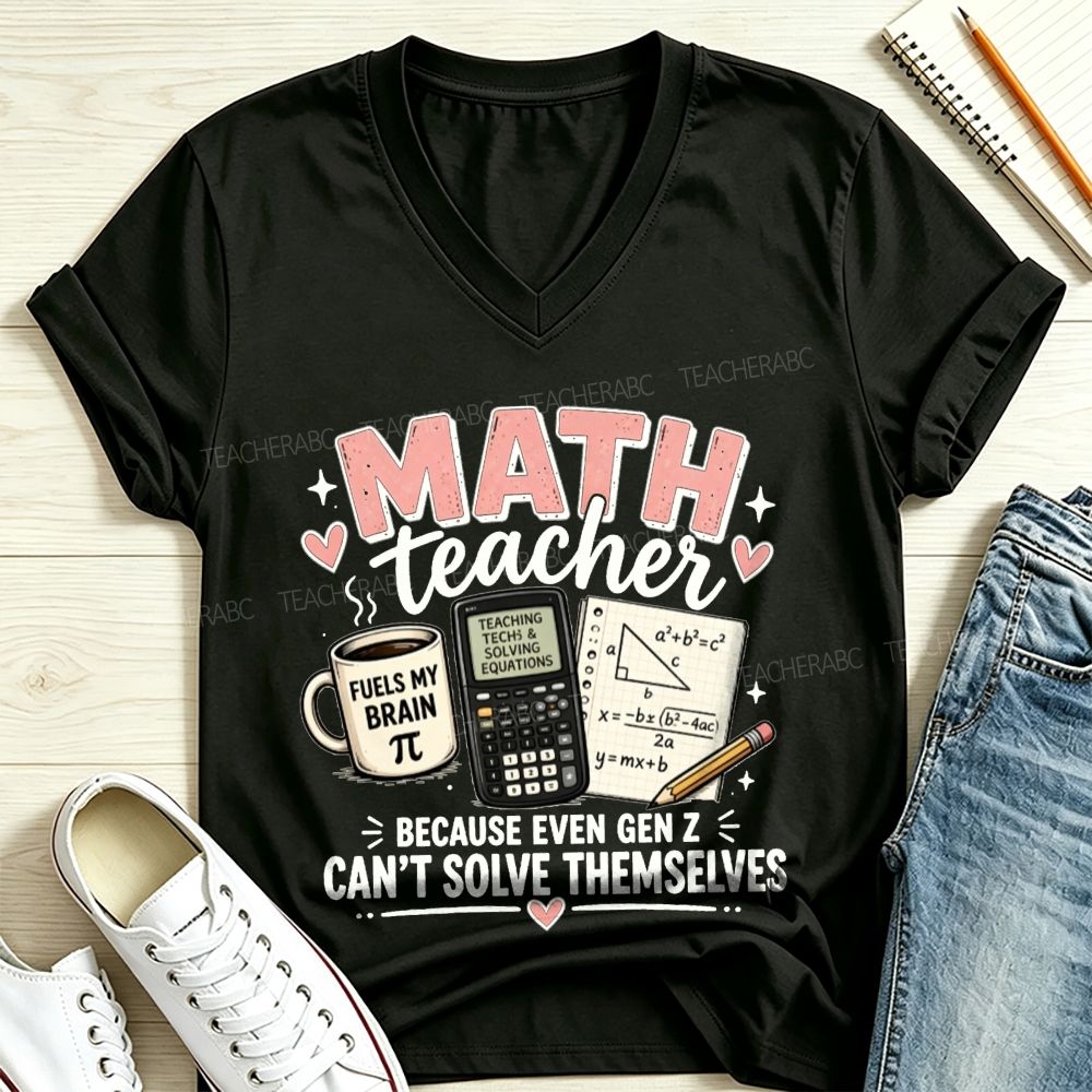 Math Teacher Because Even Gen Z Can't Solve Themselves V Neck T-shirt