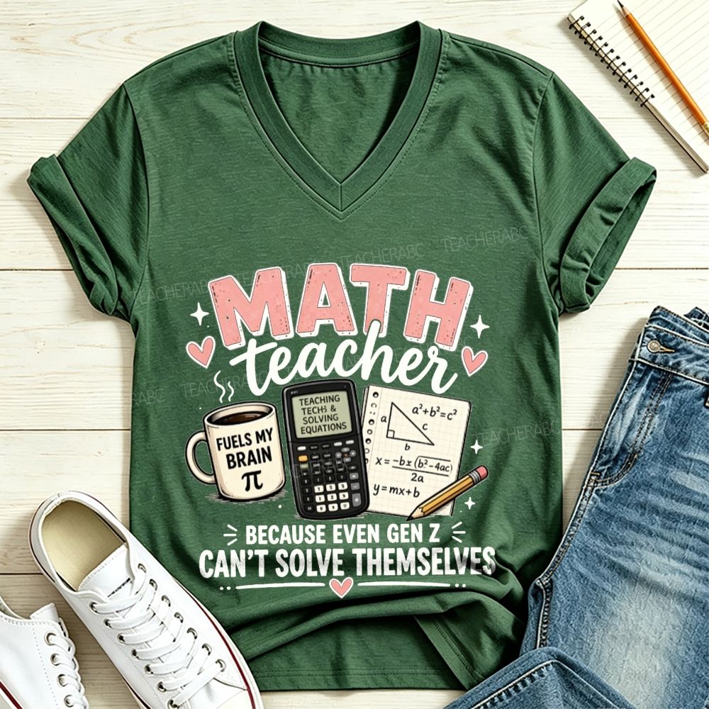 Math Teacher Because Even Gen Z Can't Solve Themselves V Neck T-shirt