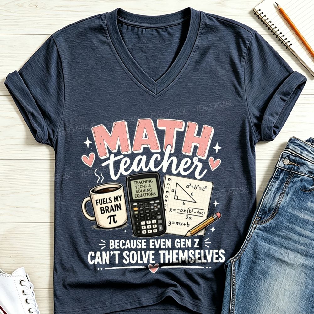 Math Teacher Because Even Gen Z Can't Solve Themselves V Neck T-shirt