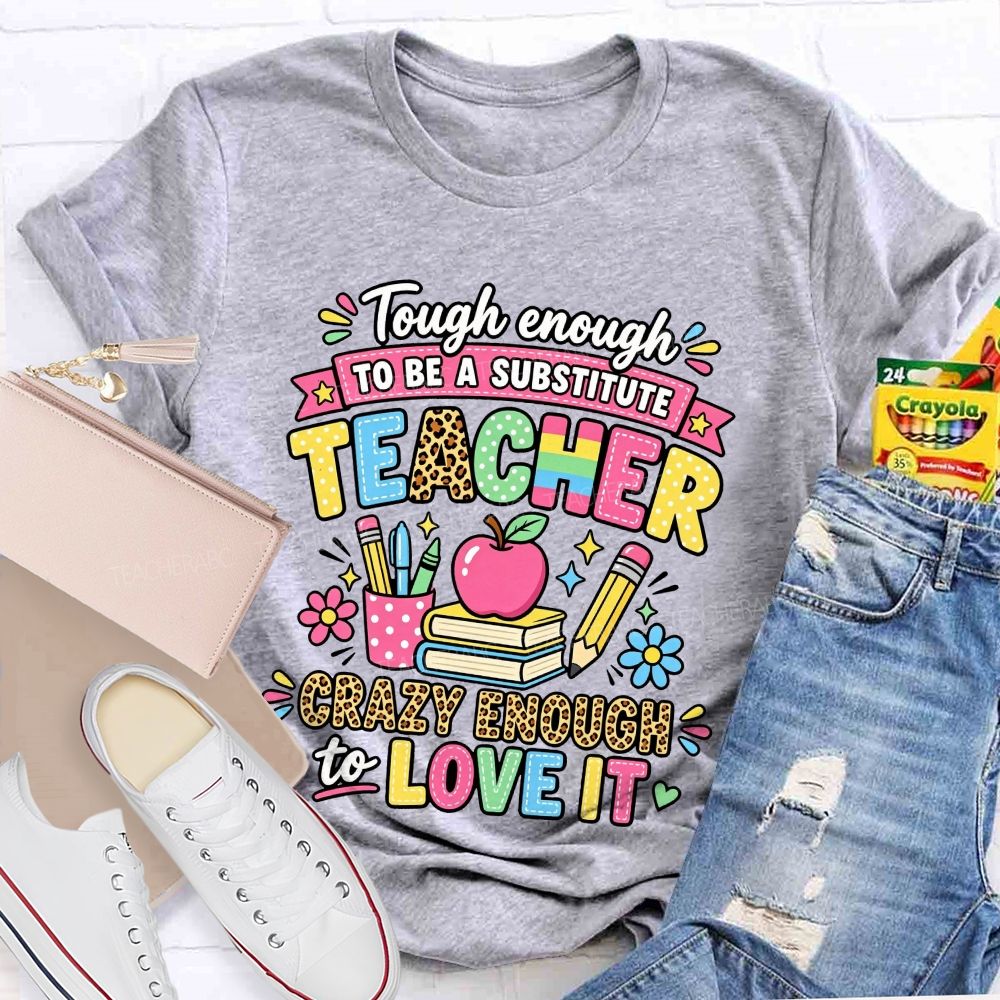 Tough Enough To Be A Substitute Teacher Crazy Enough To Love It T-shirt