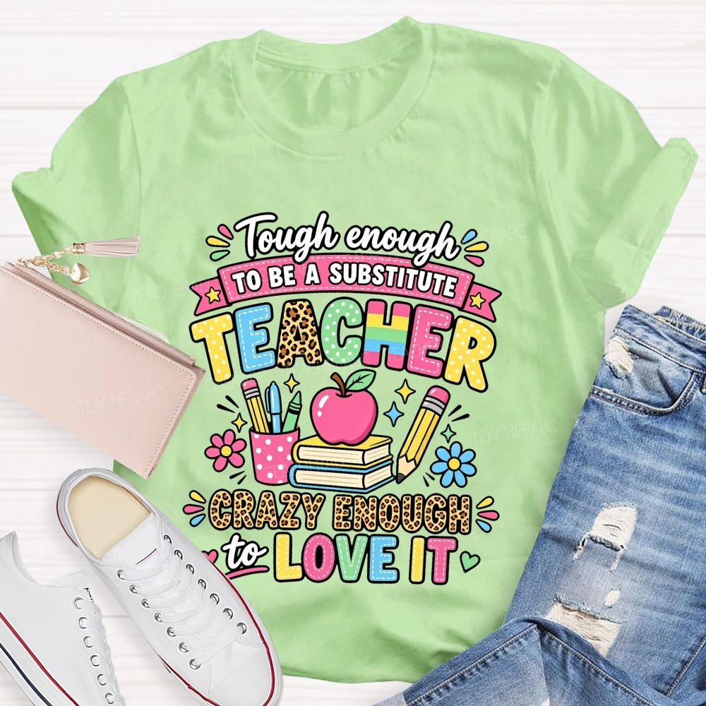 Tough Enough To Be A Substitute Teacher Crazy Enough To Love It T-shirt