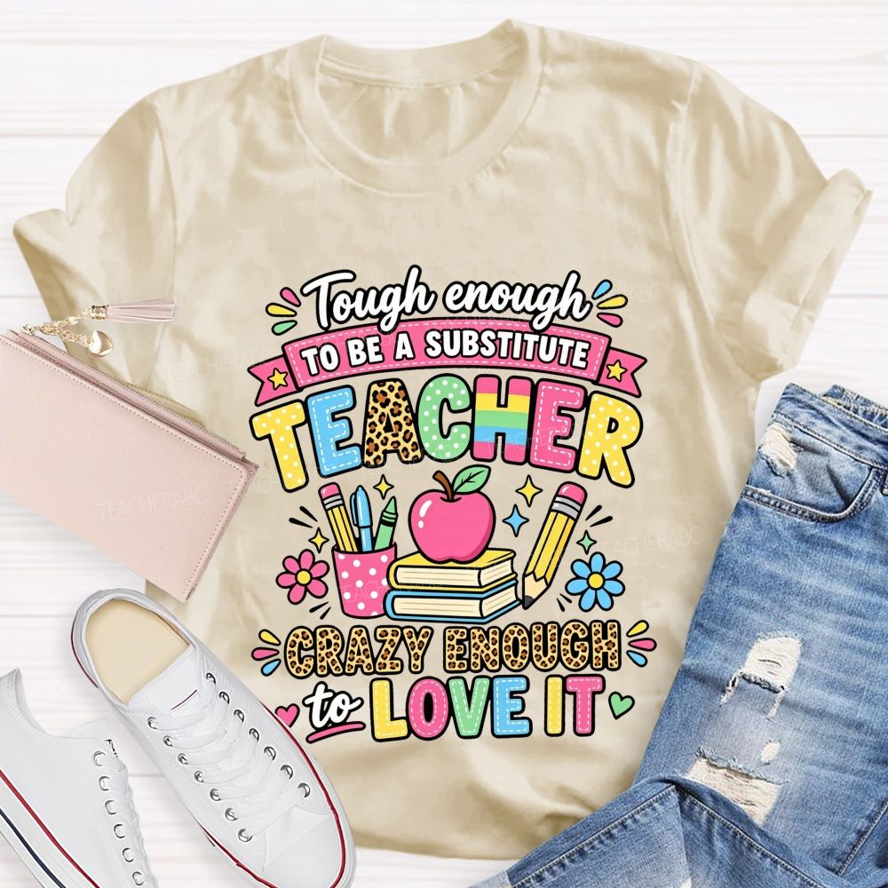 Tough Enough To Be A Substitute Teacher Crazy Enough To Love It T-shirt
