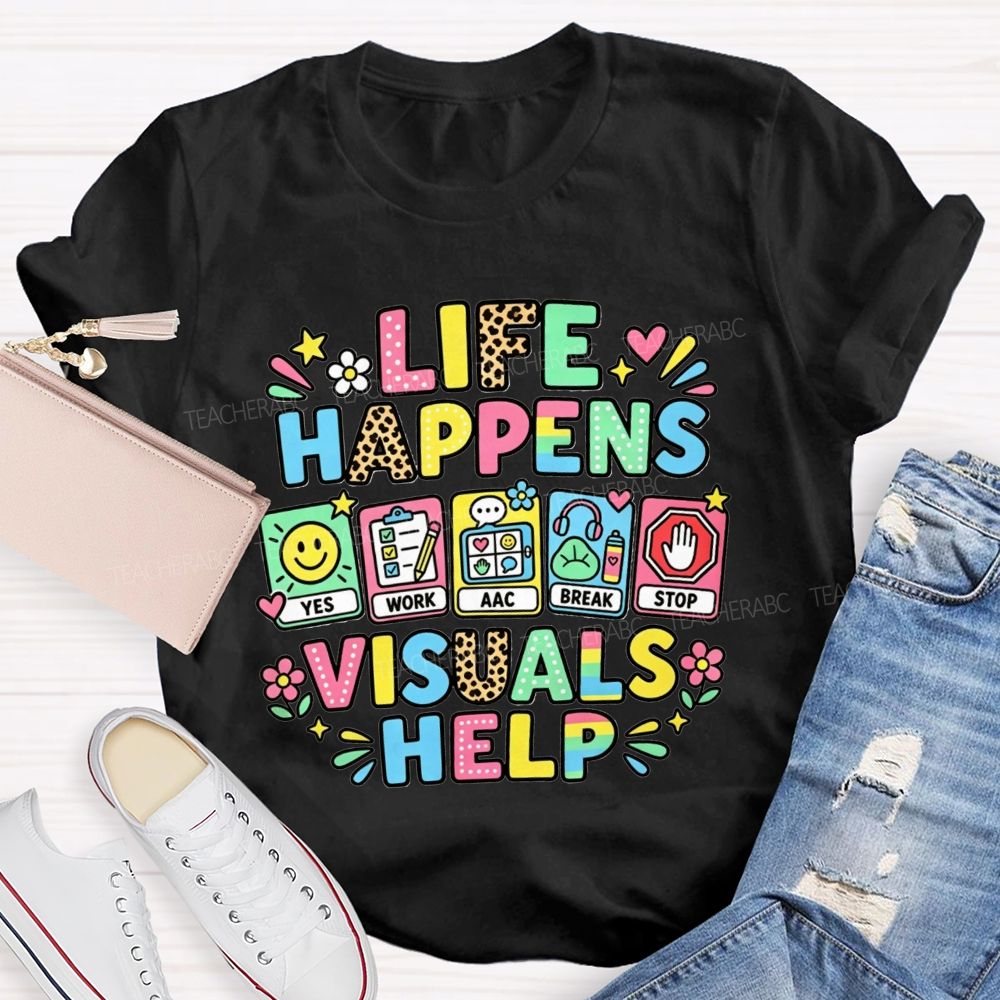 Life Happens Visuals Help Teacher T-shirt