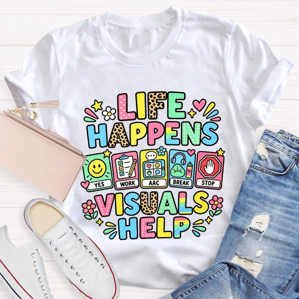 Life Happens Visuals Help Teacher T-shirt