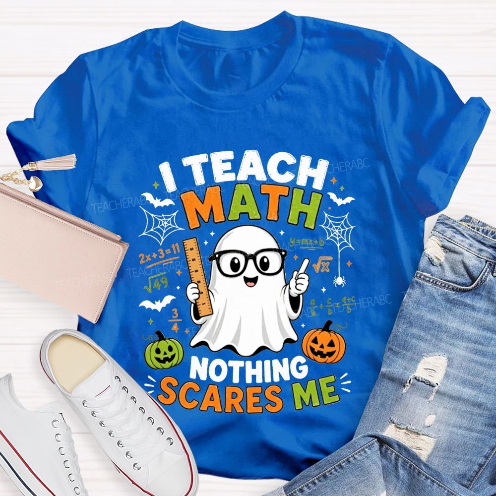 I Teach Math Nothing Scares Me Halloween Teacher T-shirt