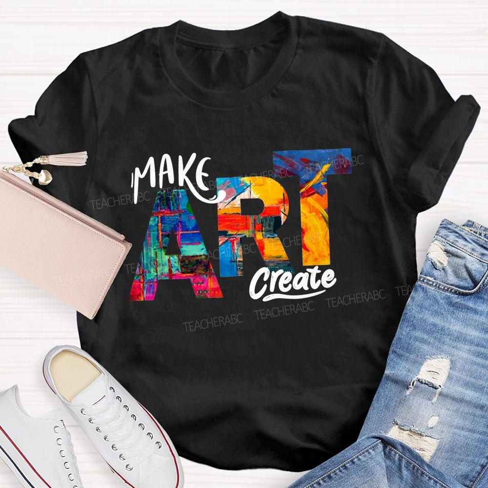 Make Art Create Magic Create Beautiful Art Teacher T-shirt