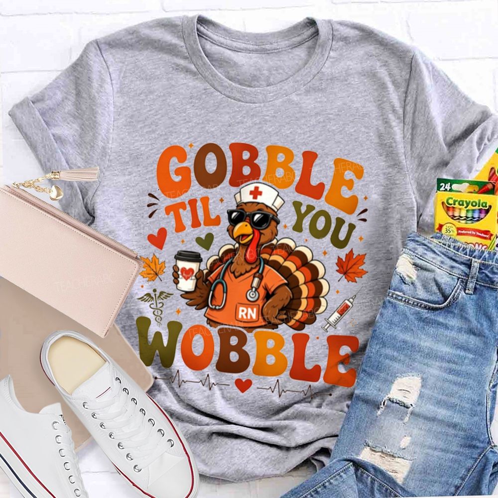 Gobble Til You Wobble School Nurse Thanksgiving T-shirt