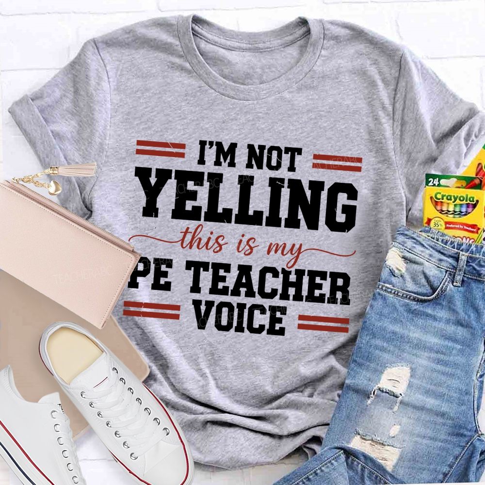 I'M Not Yelling This Is My Pe Teacher Voice Teacher T-shirt