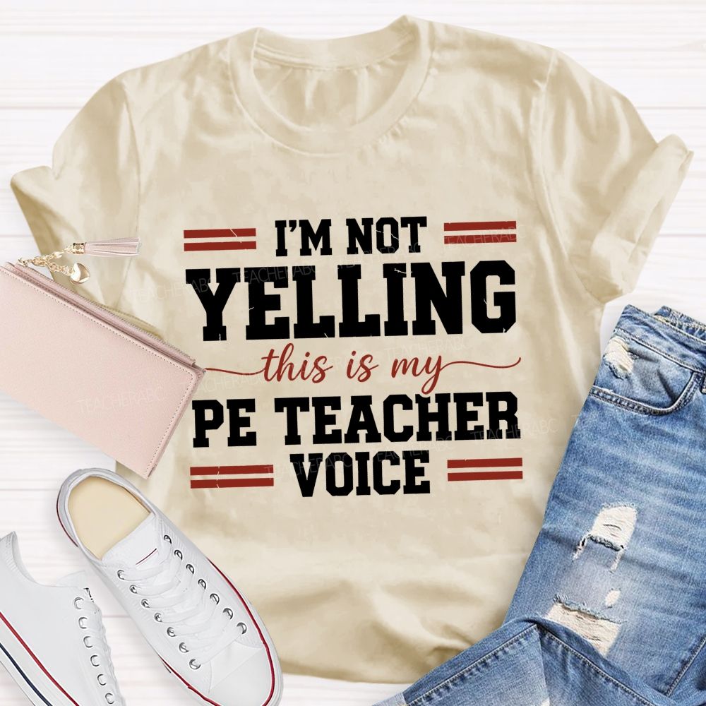 I'M Not Yelling This Is My Pe Teacher Voice Teacher T-shirt