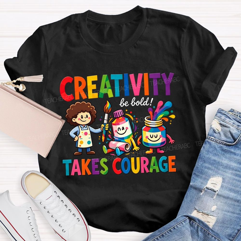 Creativity Be Bold Takes Courage Art Teacher T-shirt