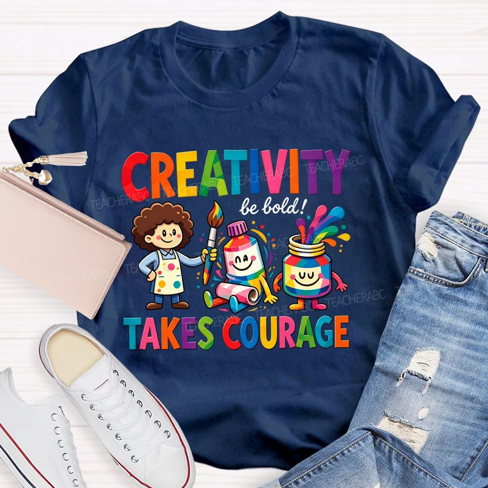 Creativity Be Bold Takes Courage Art Teacher T-shirt
