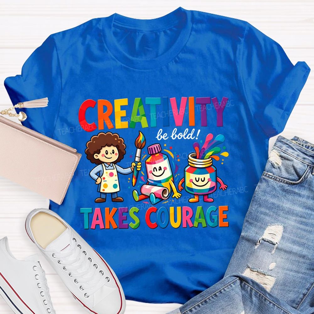 Creativity Be Bold Takes Courage Art Teacher T-shirt