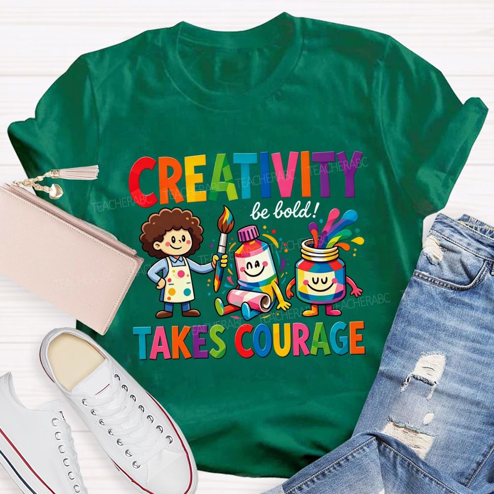 Creativity Be Bold Takes Courage Art Teacher T-shirt