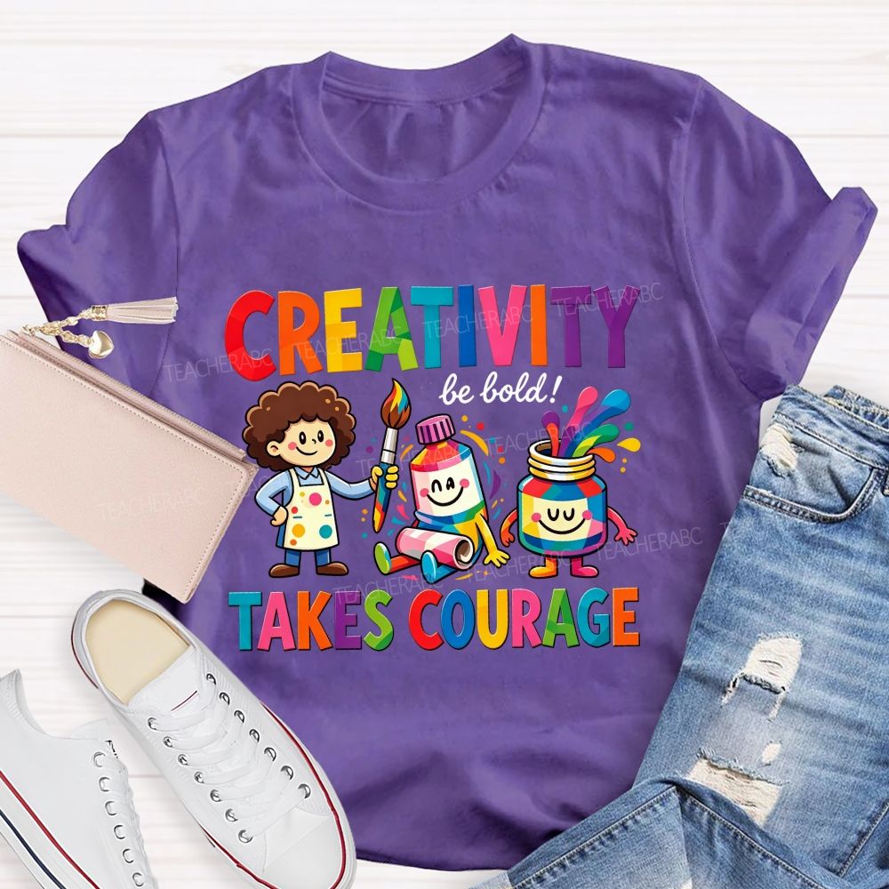 Creativity Be Bold Takes Courage Art Teacher T-shirt