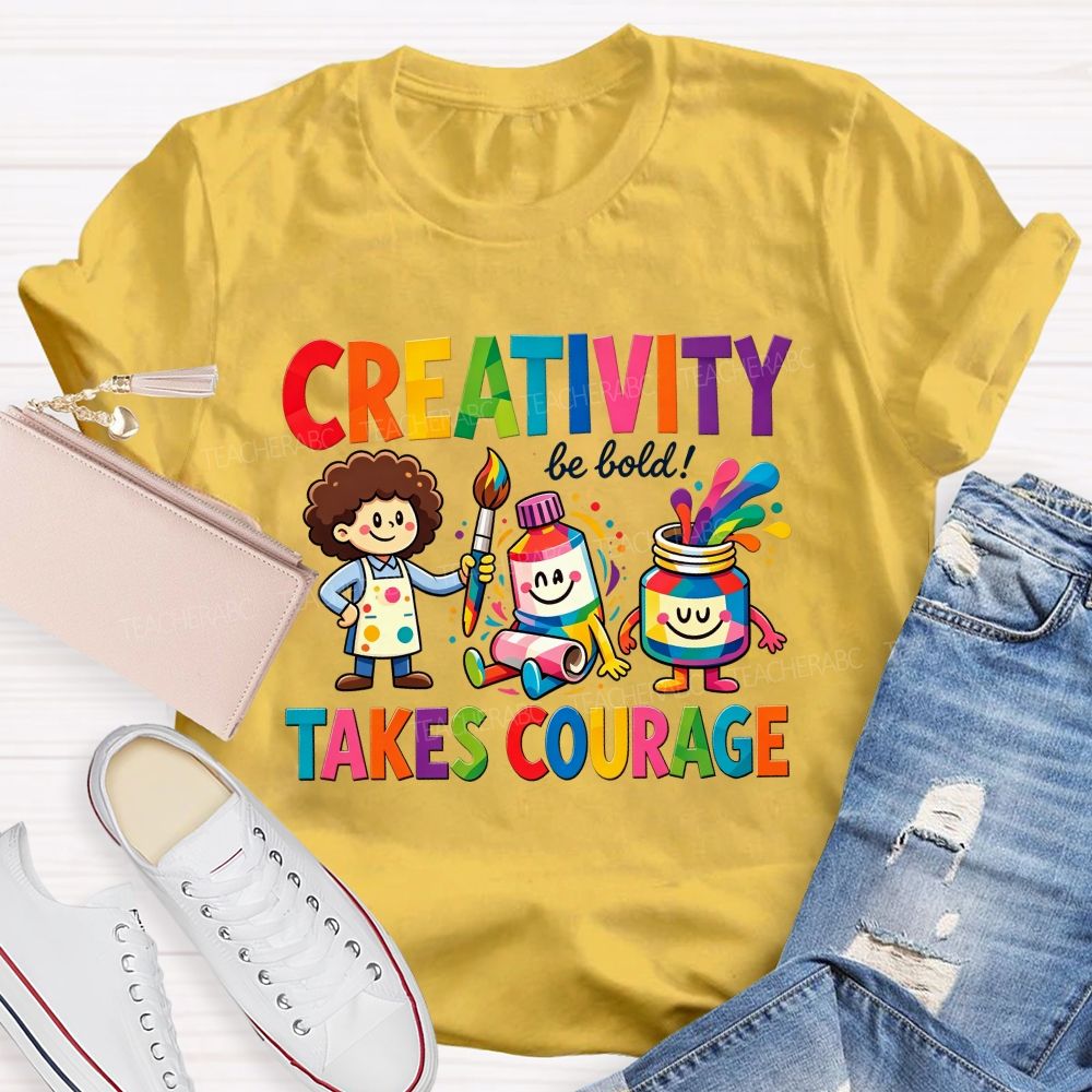 Creativity Be Bold Takes Courage Art Teacher T-shirt
