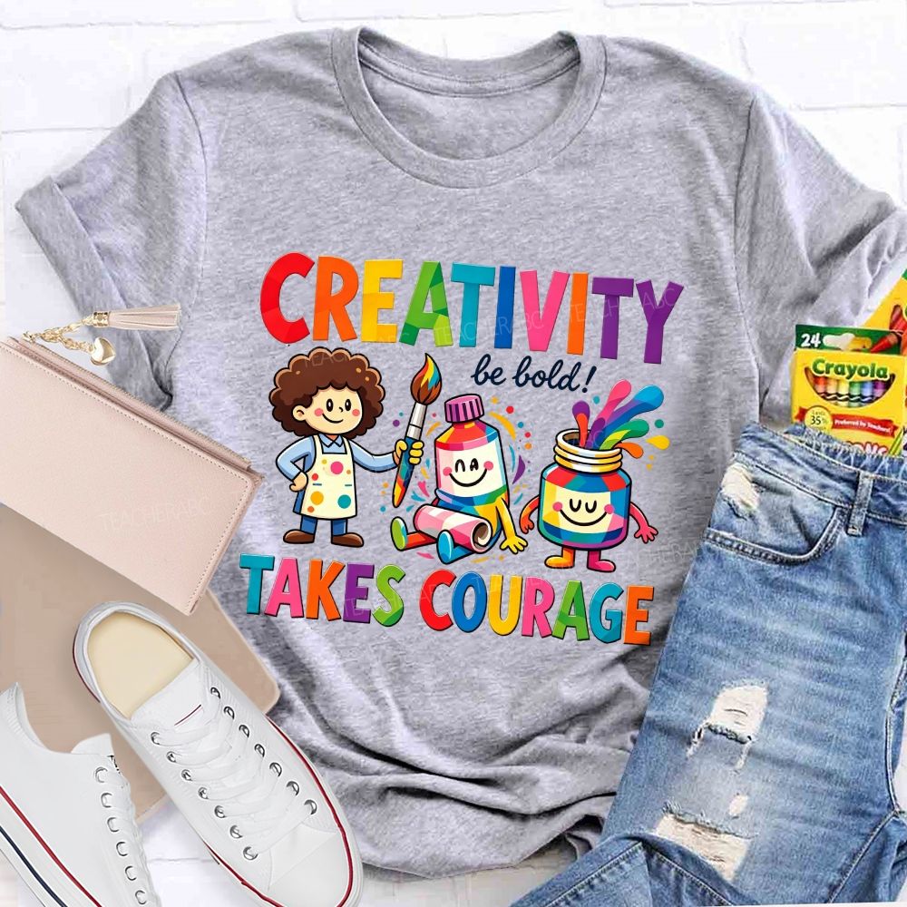 Creativity Be Bold Takes Courage Art Teacher T-shirt