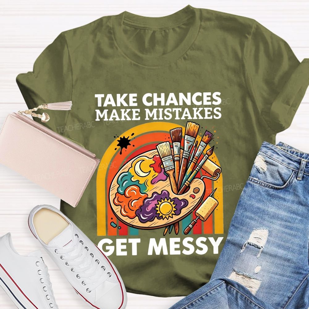 Take Chances Make Mistakes Get Messy Art Teacher T-shirt