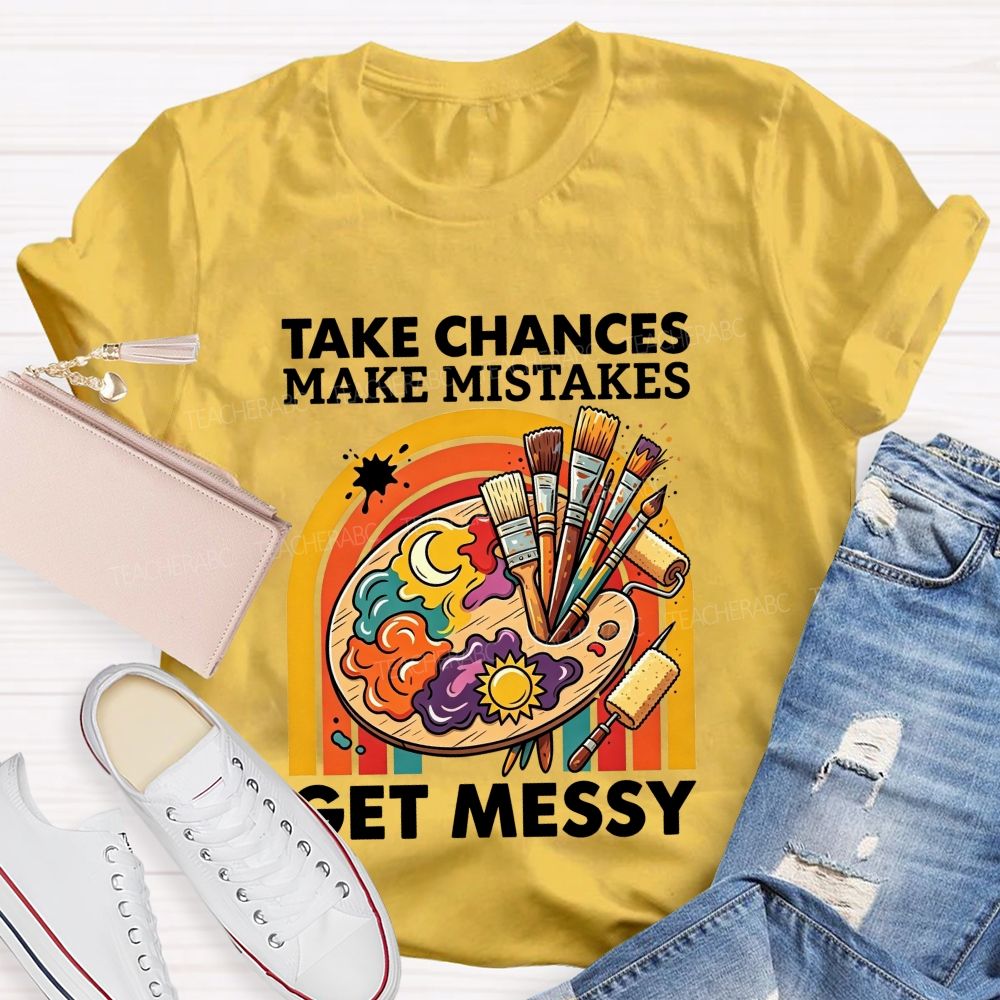 Take Chances Make Mistakes Get Messy Art Teacher T-shirt