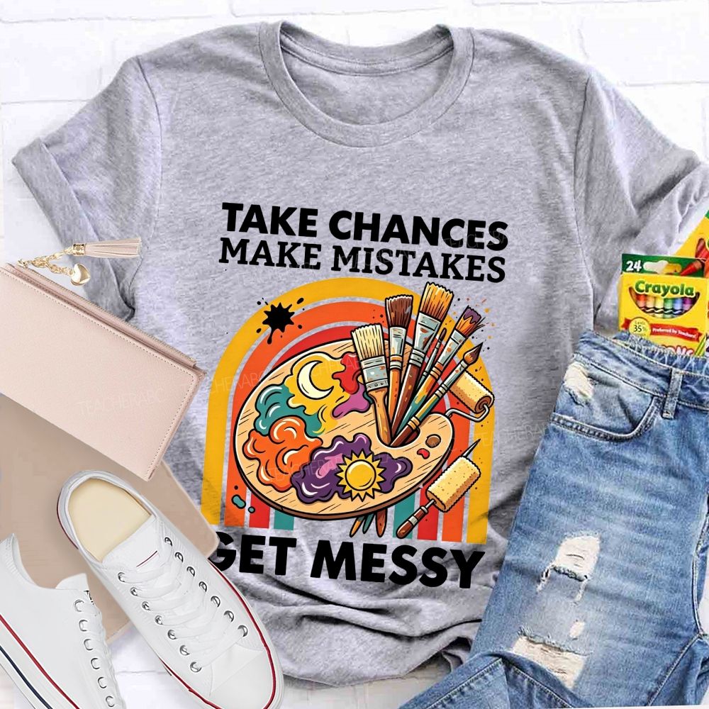 Take Chances Make Mistakes Get Messy Art Teacher T-shirt