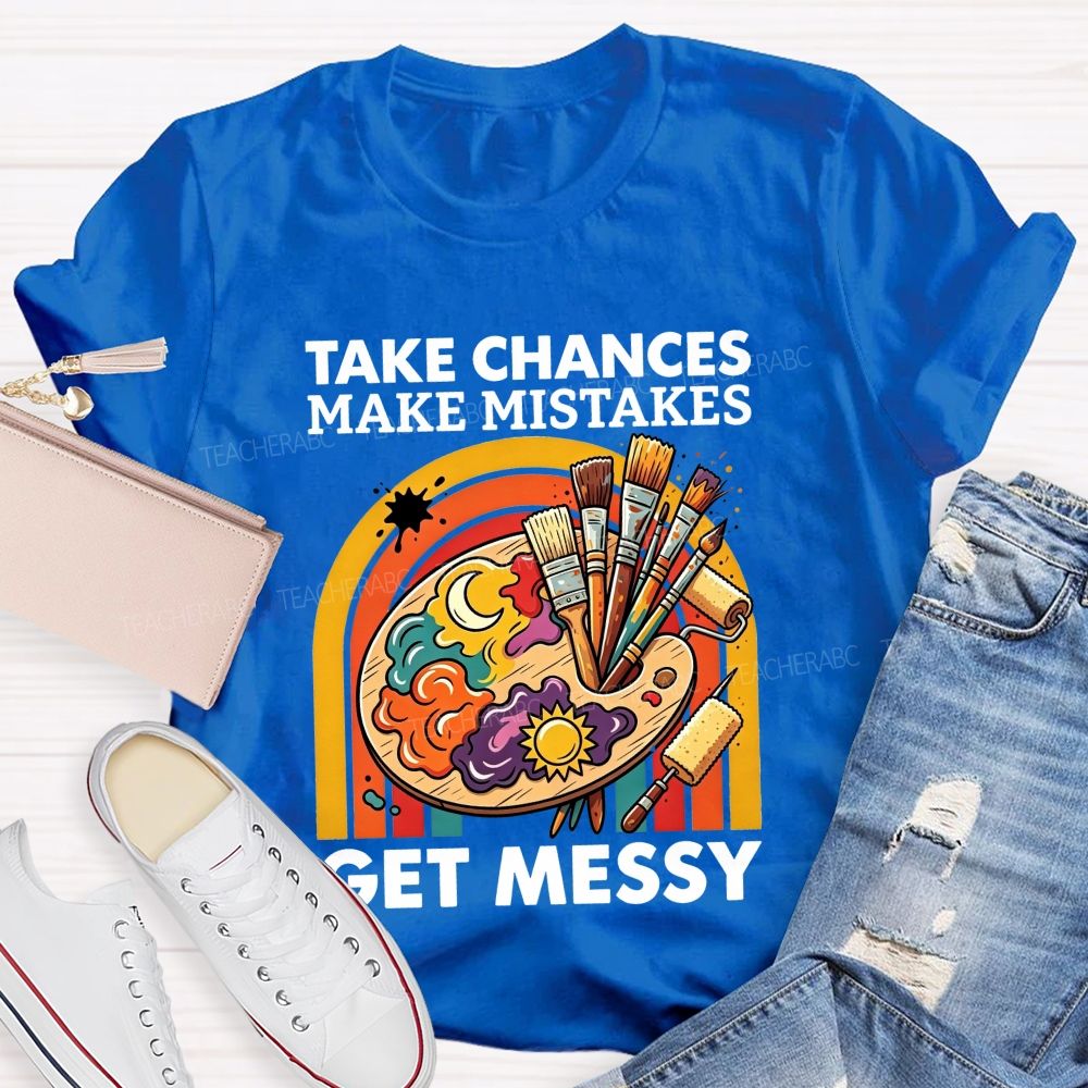 Take Chances Make Mistakes Get Messy Art Teacher T-shirt