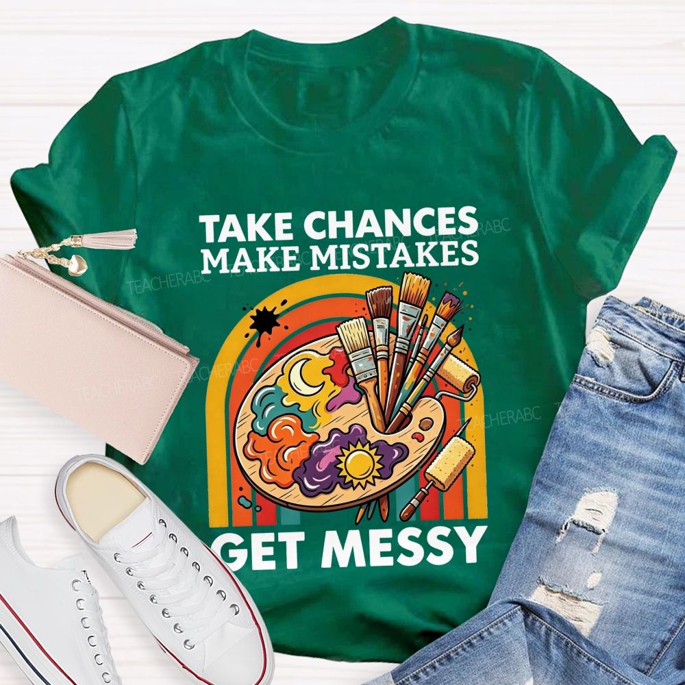 Take Chances Make Mistakes Get Messy Art Teacher T-shirt