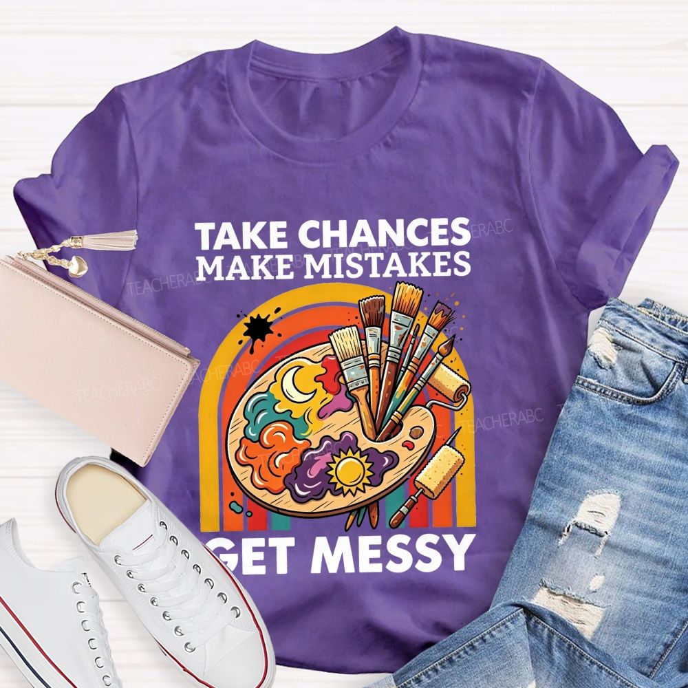 Take Chances Make Mistakes Get Messy Art Teacher T-shirt