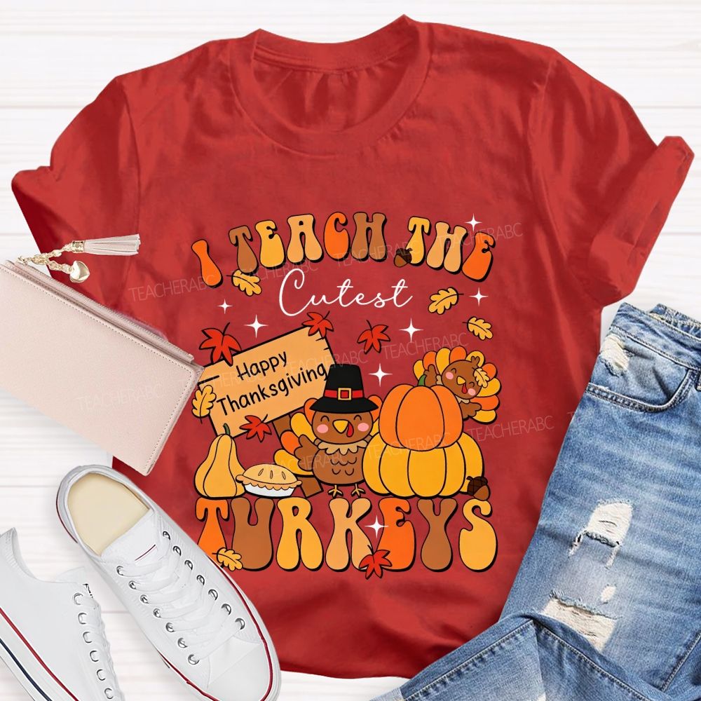 I Teach The Cutest Turkeys Happy Thanksgiving Fall Teacher T-shirt