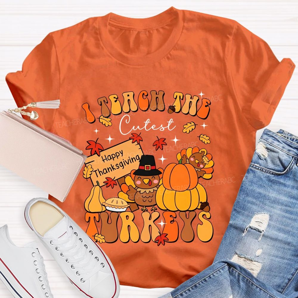 I Teach The Cutest Turkeys Happy Thanksgiving Fall Teacher T-shirt