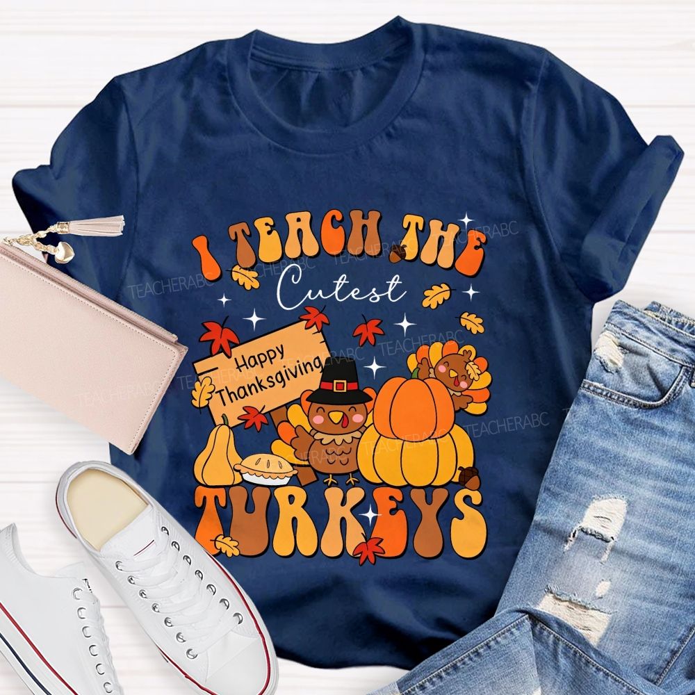 I Teach The Cutest Turkeys Happy Thanksgiving Fall Teacher T-shirt