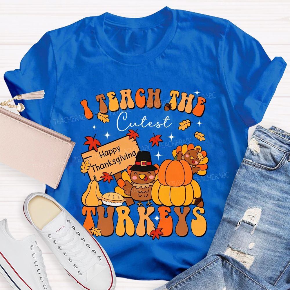 I Teach The Cutest Turkeys Happy Thanksgiving Fall Teacher T-shirt
