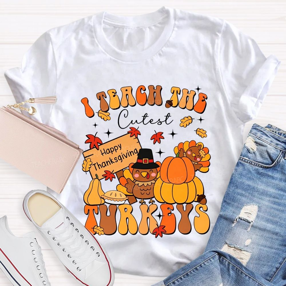 I Teach The Cutest Turkeys Happy Thanksgiving Fall Teacher T-shirt