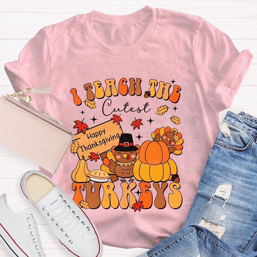 I Teach The Cutest Turkeys Happy Thanksgiving Fall Teacher T-shirt
