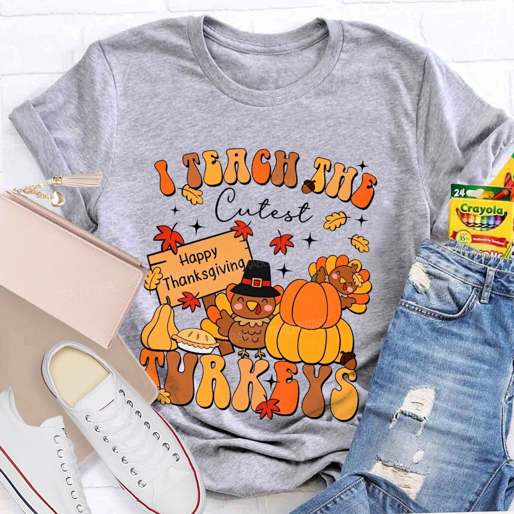 I Teach The Cutest Turkeys Happy Thanksgiving Fall Teacher T-shirt