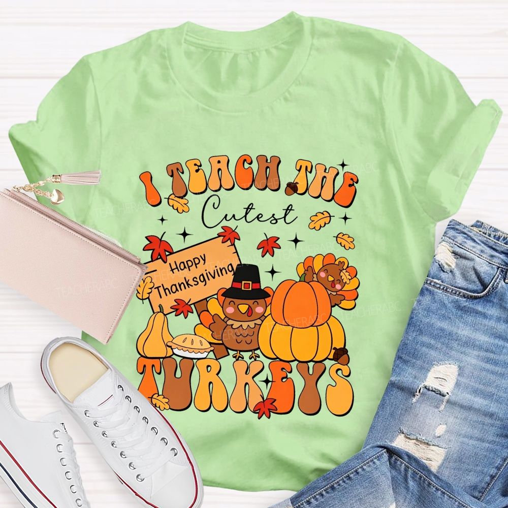 I Teach The Cutest Turkeys Happy Thanksgiving Fall Teacher T-shirt