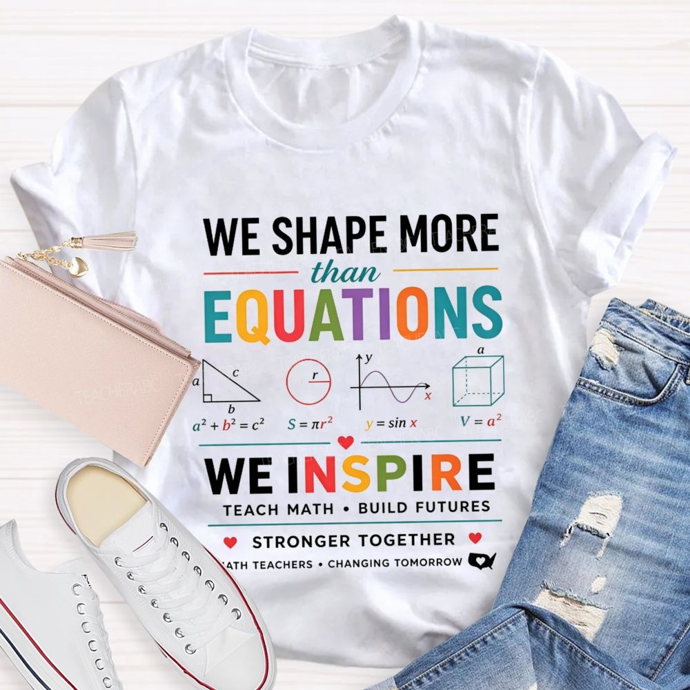 We Shape More Than Equations We Inspire Teach Math Build Futures Teacher T-shirt