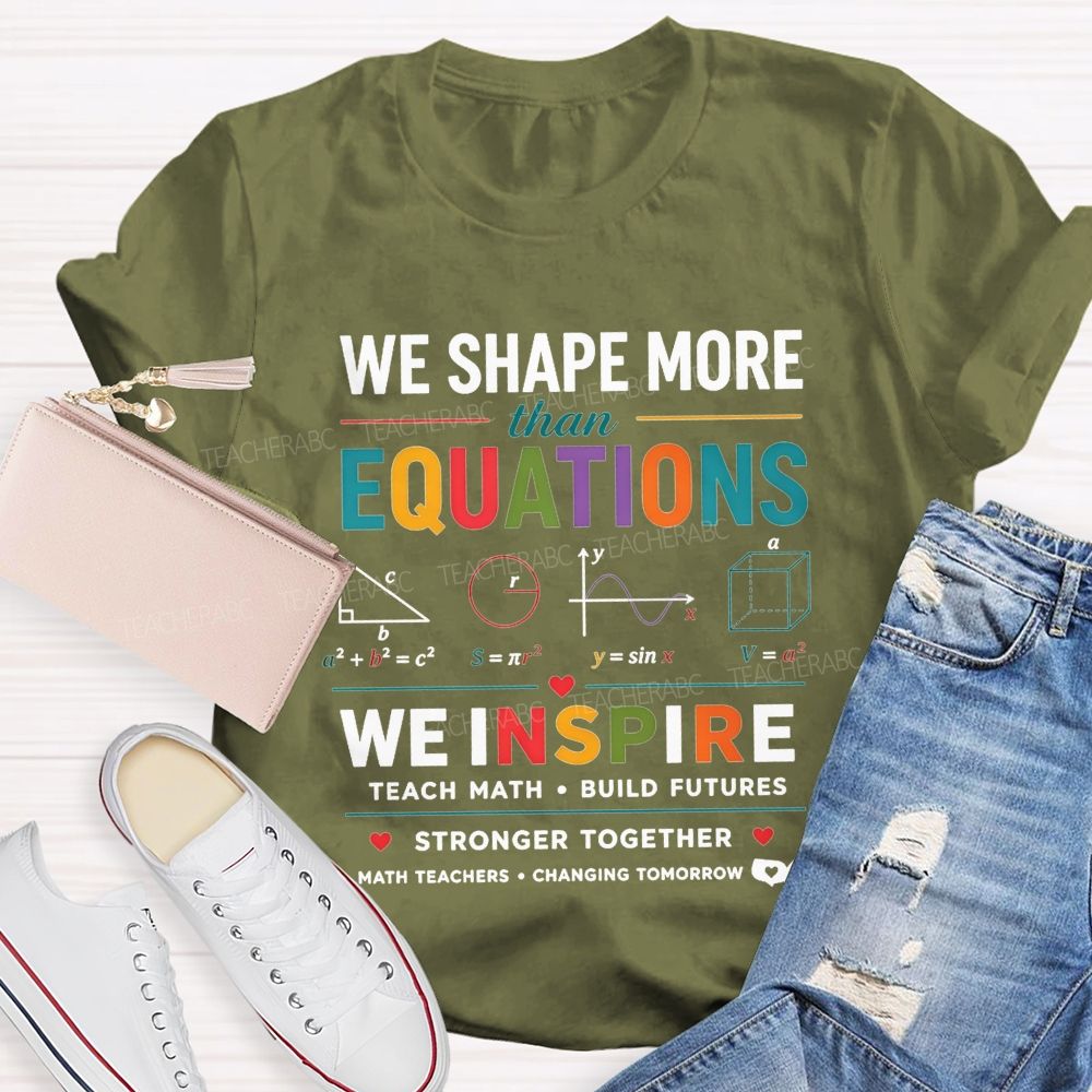 We Shape More Than Equations We Inspire Teach Math Build Futures Teacher T-shirt