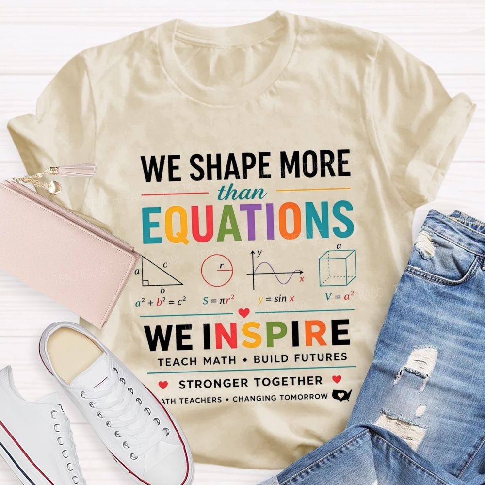We Shape More Than Equations We Inspire Teach Math Build Futures Teacher T-shirt