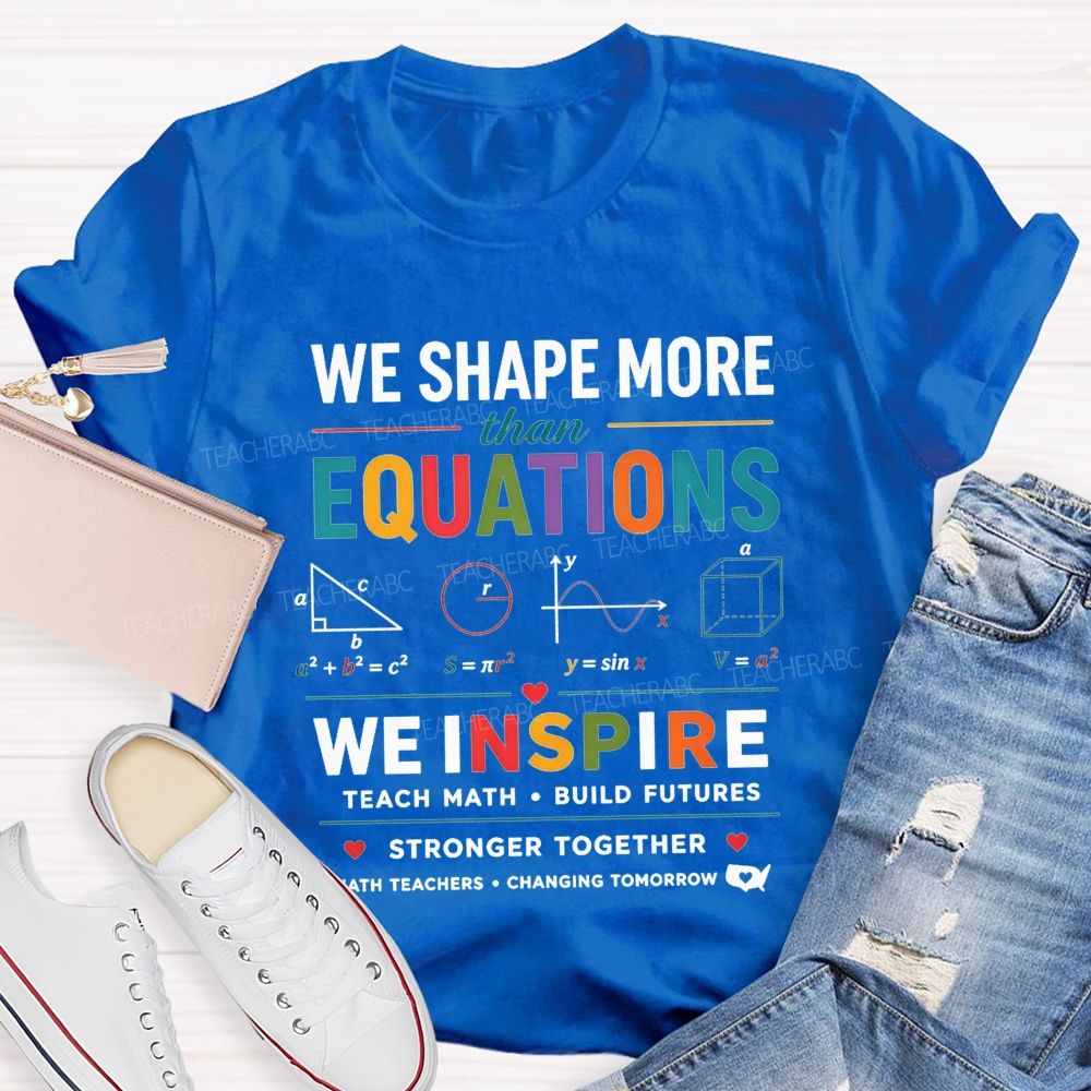 We Shape More Than Equations We Inspire Teach Math Build Futures Teacher T-shirt